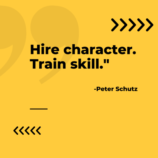 Hire character. Train skill. -Peter Schutz
