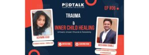 Akshara Damle on Trauma & Inner Child Healing – Featured on PodTalk with Ashwini J